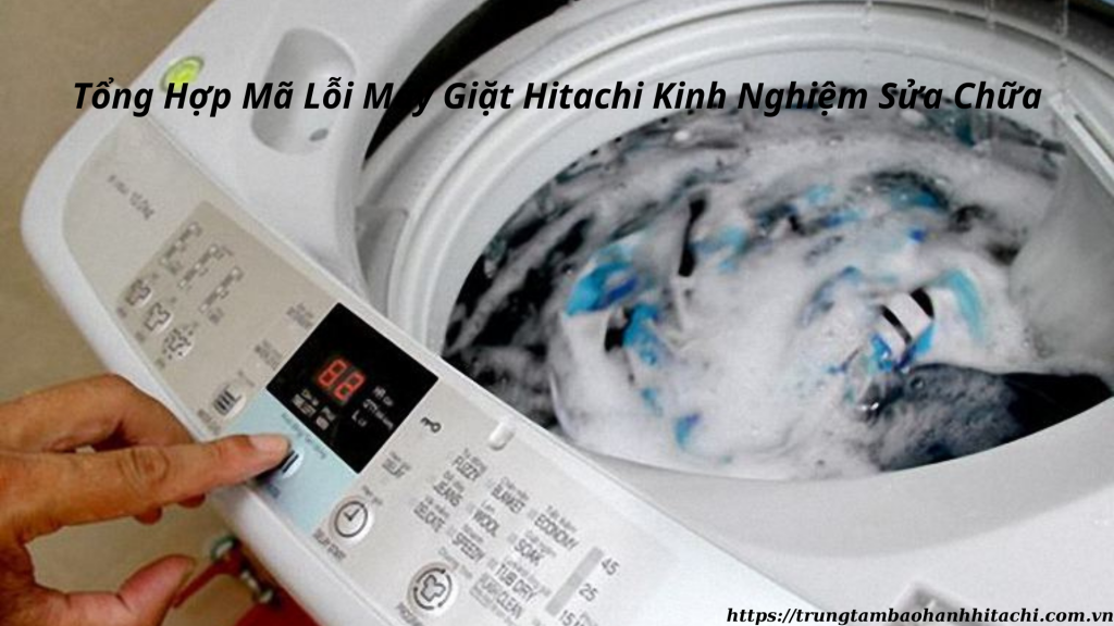 Tổng Hợp Mã Lỗi Máy Giặt Hitachi Kinh Nghiệm Sửa Chữa